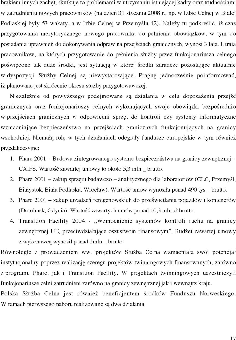 Należy tu podkreślić, iż czas przygotowania merytorycznego nowego pracownika do pełnienia obowiązków, w tym do posiadania uprawnień do dokonywania odpraw na przejściach granicznych, wynosi 3 lata.