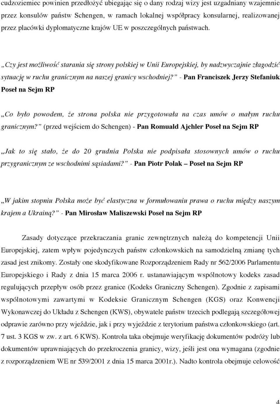 Czy jest możliwość starania się strony polskiej w Unii Europejskiej, by nadzwyczajnie złagodzić sytuację w ruchu granicznym na naszej granicy wschodniej?