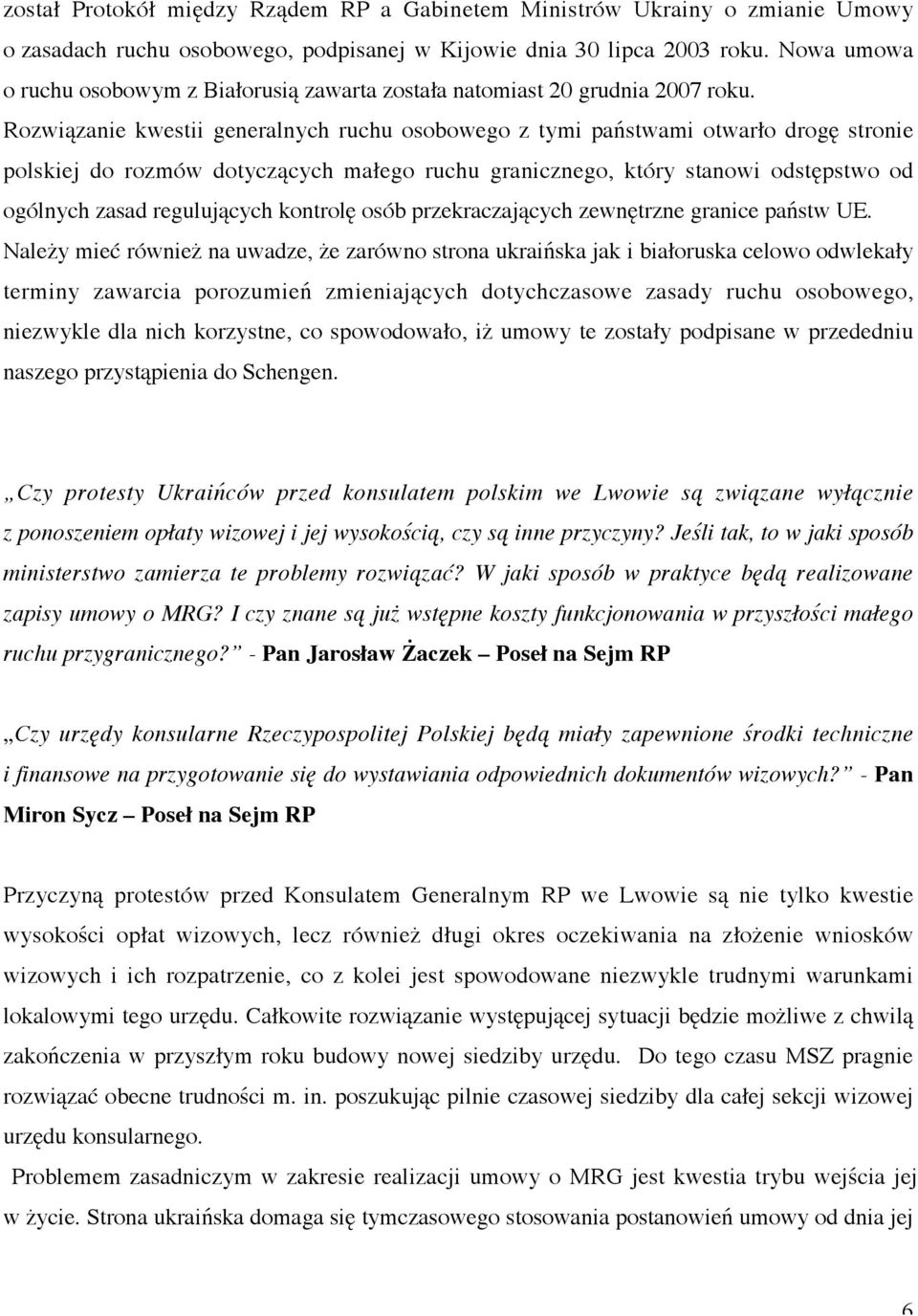 Rozwiązanie kwestii generalnych ruchu osobowego z tymi państwami otwarło drogę stronie polskiej do rozmów dotyczących małego ruchu granicznego, który stanowi odstępstwo od ogólnych zasad regulujących