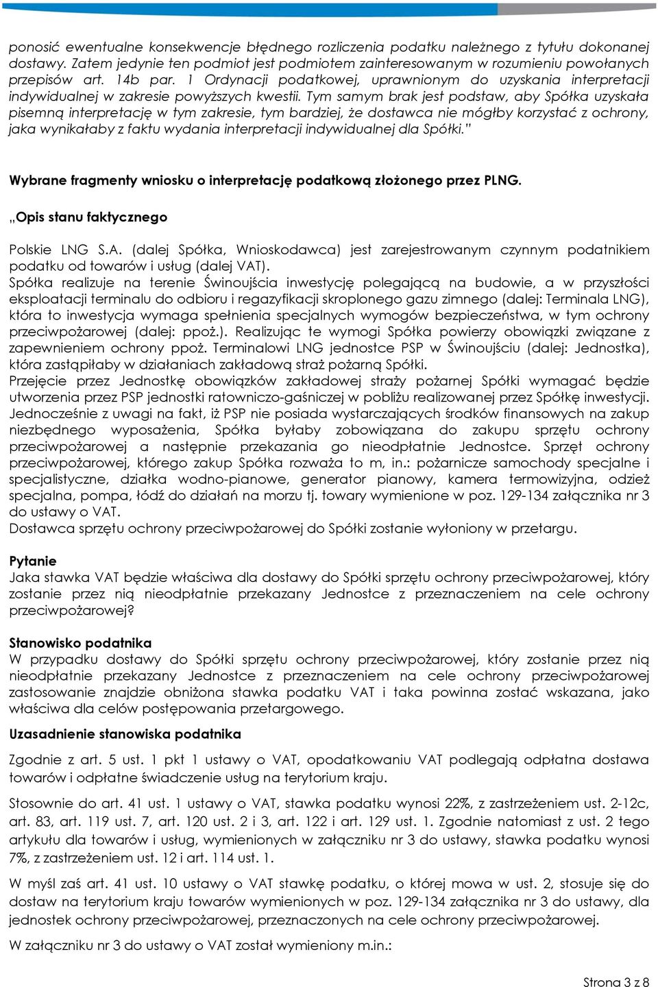 Tym samym brak jest podstaw, aby Spółka uzyskała pisemną interpretację w tym zakresie, tym bardziej, że dostawca nie mógłby korzystać z ochrony, jaka wynikałaby z faktu wydania interpretacji