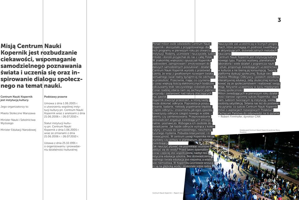 2005 r. o utworzeniu wspólnej instytucji kultury pn. Centrum Nauki Kopernik wraz z aneksami z dnia 21.06.2006 r. i 26.07.2010 r. Statut instytucji kultury pn. Centrum Nauki Kopernik z dnia 1.06.2005 r. wraz ze zmianami z dnia 21.