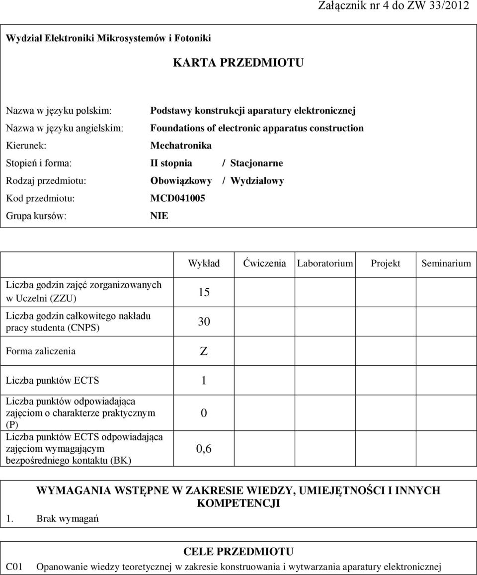 Laboratorium Projekt Seminarium zajęć zorganizowanych w Uczelni (ZZU) całkowitego nakładu pracy studenta (CNPS) Forma zaliczenia 15 30 Z Liczba punktów ECTS 1 Liczba punktów odpowiadająca zajęciom o