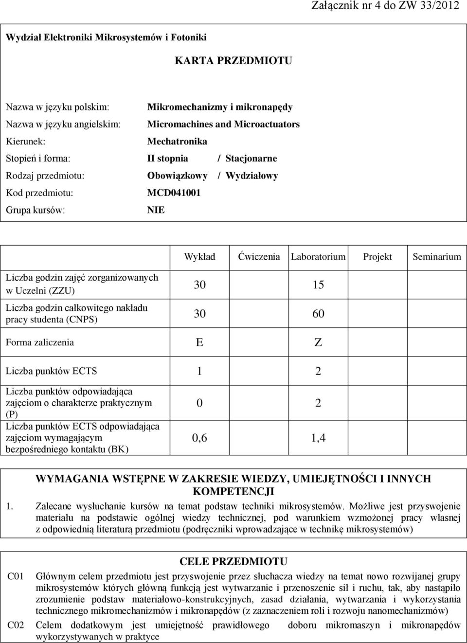 Seminarium zajęć zorganizowanych w Uczelni (ZZU) całkowitego nakładu pracy studenta (CNPS) 30 15 30 60 Forma zaliczenia E Z Liczba punktów ECTS 1 Liczba punktów odpowiadająca zajęciom o charakterze