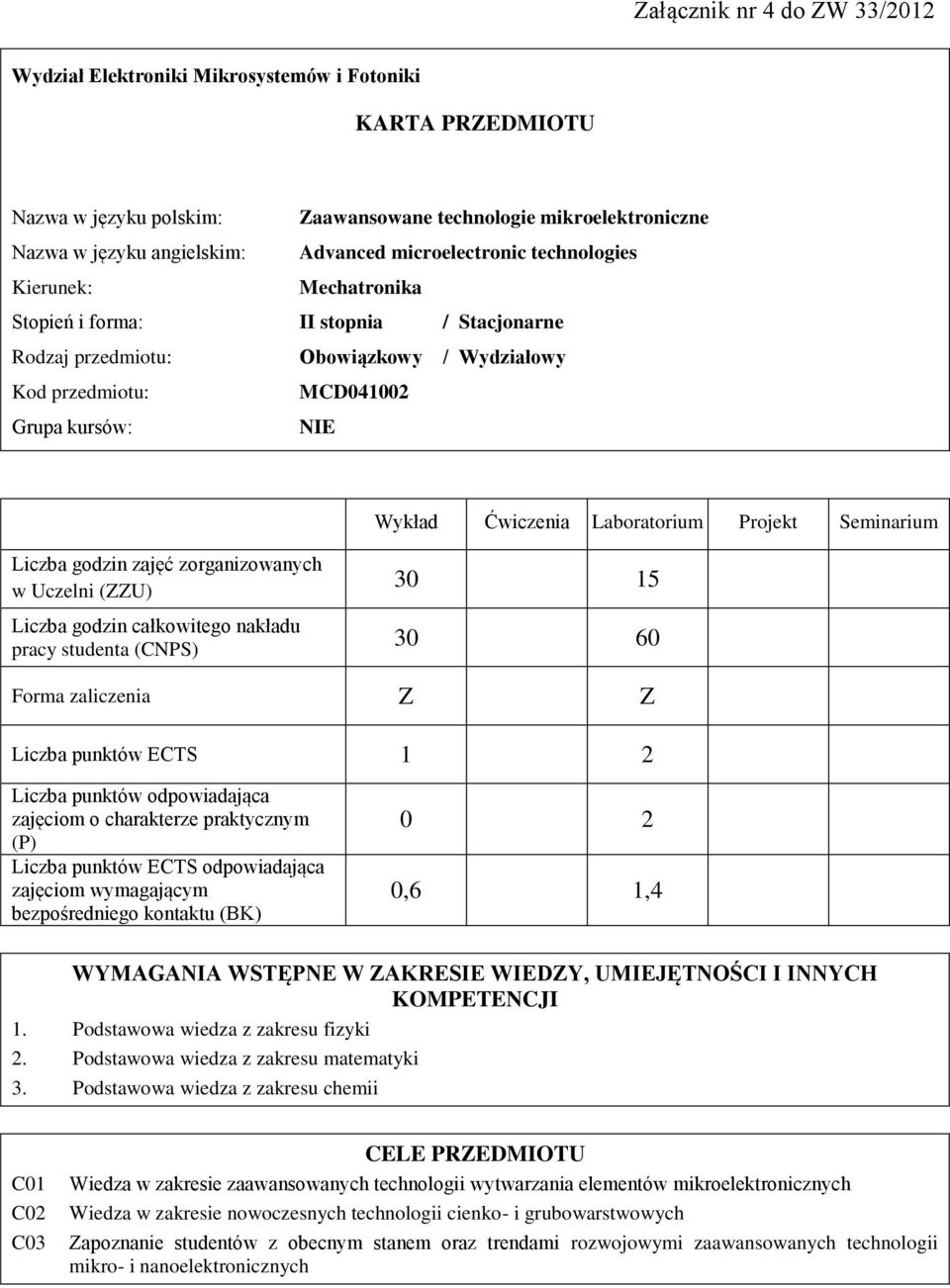 Projekt Seminarium zajęć zorganizowanych w Uczelni (ZZU) całkowitego nakładu pracy studenta (CNPS) 30 15 30 60 Forma zaliczenia Z Z Liczba punktów ECTS 1 Liczba punktów odpowiadająca zajęciom o