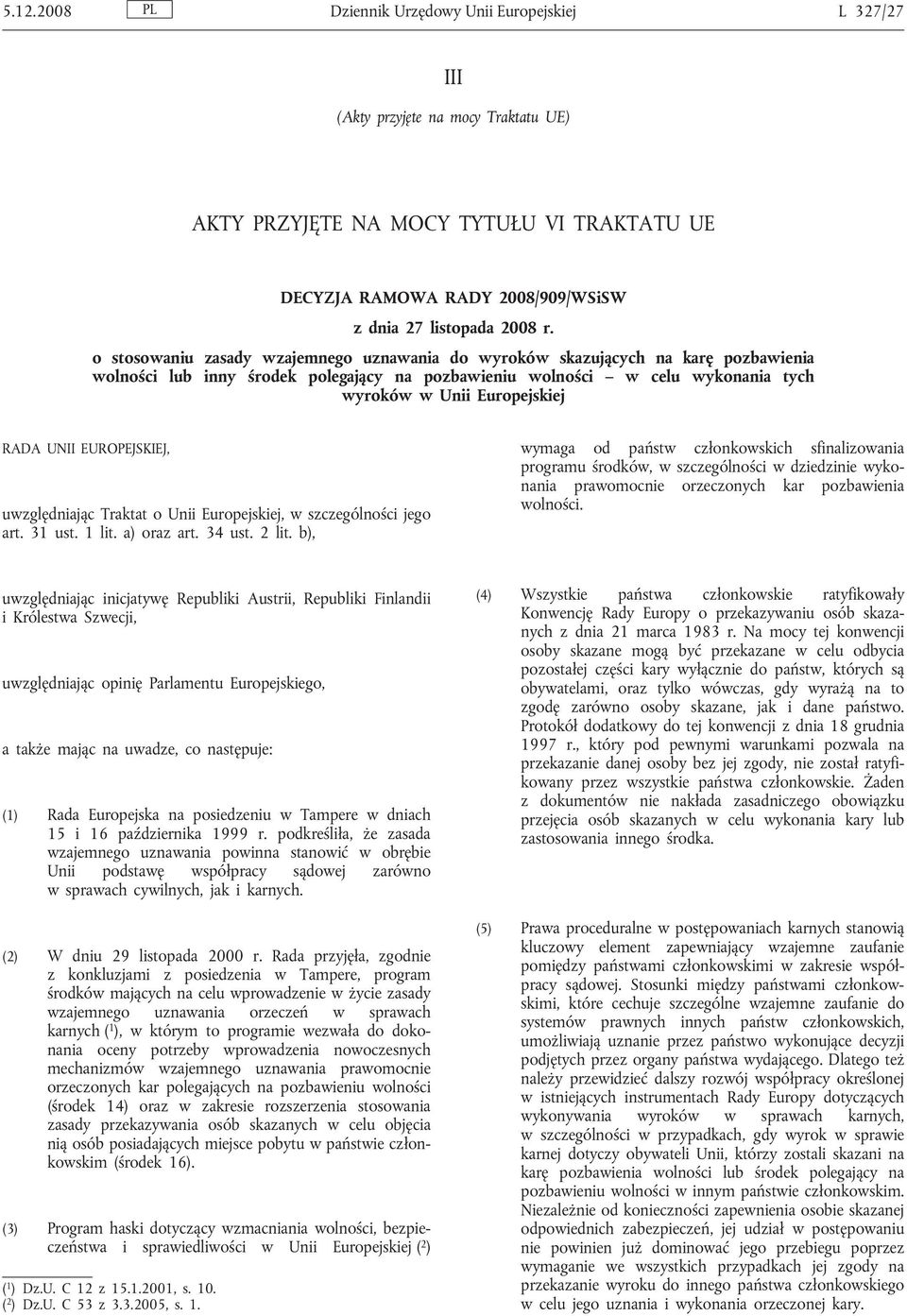 RADA UNII EUROPEJSKIEJ, uwzględniając Traktat o Unii Europejskiej, w szczególności jego art. 31 ust. 1 lit. a) oraz art. 34 ust. 2 lit.