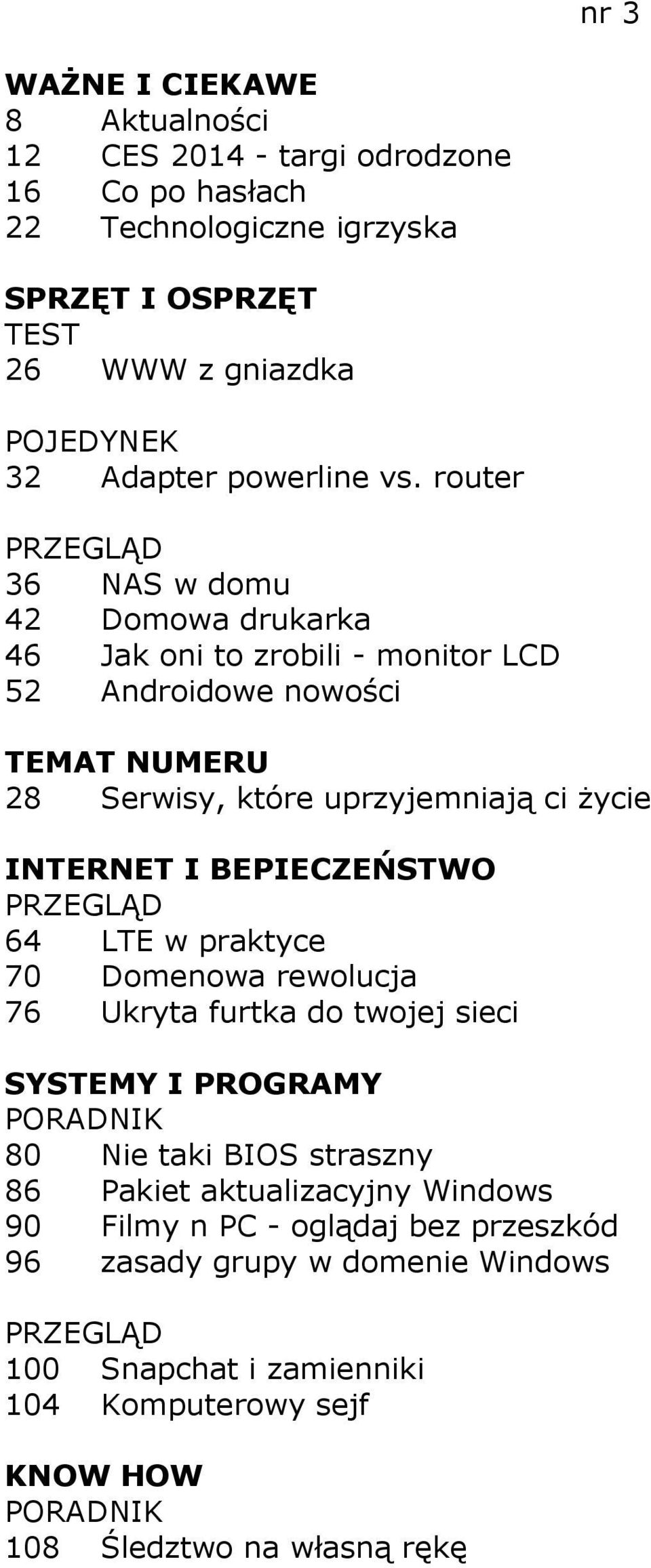 INTERNET I BEPIECZEŃSTWO 64 LTE w praktyce 70 Domenowa rewolucja 76 Ukryta furtka do twojej sieci 80 Nie taki BIOS straszny 86 Pakiet