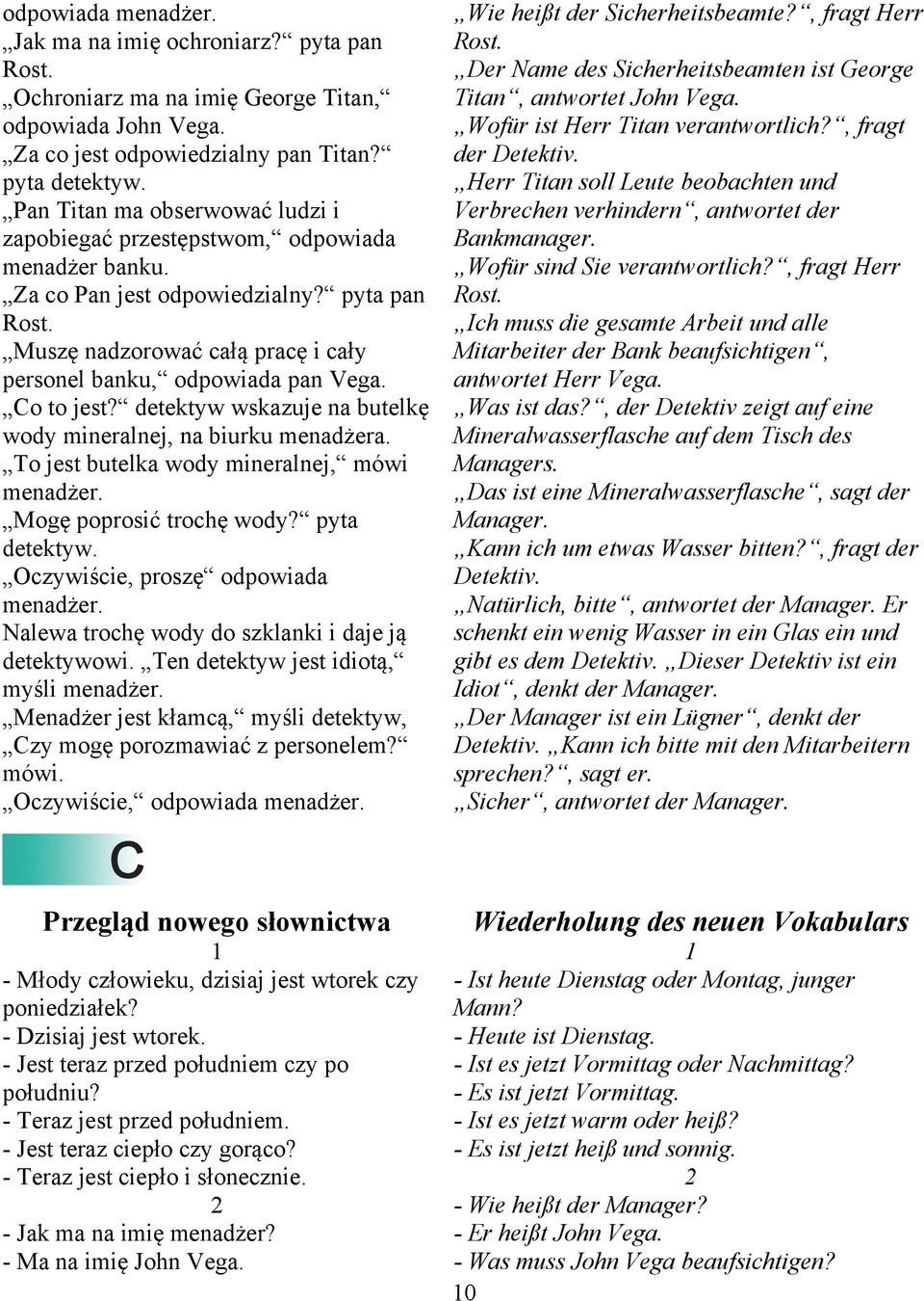 Co to jest? detektyw wskazuje na butelkę wody mineralnej, na biurku menadżera. To jest butelka wody mineralnej, mówi menadżer. Mogę poprosić trochę wody? pyta detektyw.