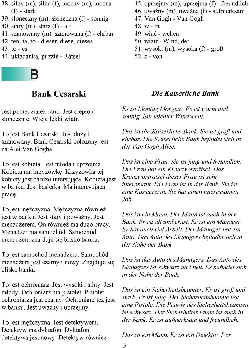 w - in 49. wiać - wehen 50. wiatr - Wind, der 51. wysoki (m), wysoka (f) - groß 52. z - von Bank Cesarski Jest poniedziałek rano. Jest ciepło i słonecznie. Wieje lekki wiatr. To jest Bank Cesarski.