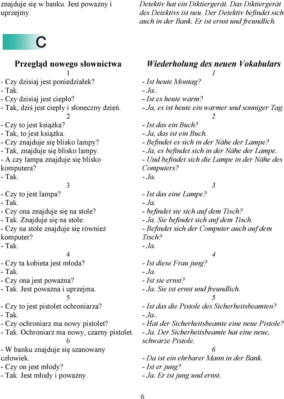 - Czy znajduje się blisko lampy? - Tak, znajduje się blisko lampy. - A czy lampa znajduje się blisko komputera? - Tak. 3 - Czy to jest lampa? - Tak. - Czy ona znajduje się na stole? - Tak. Znajduje się na stole.