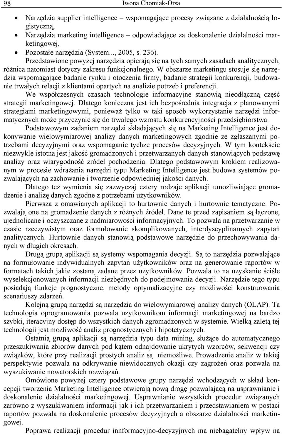 W obszarze marketingu stosuje się narzędzia wspomagające badanie rynku i otoczenia firmy, badanie strategii konkurencji, budowanie trwałych relacji z klientami opartych na analizie potrzeb i