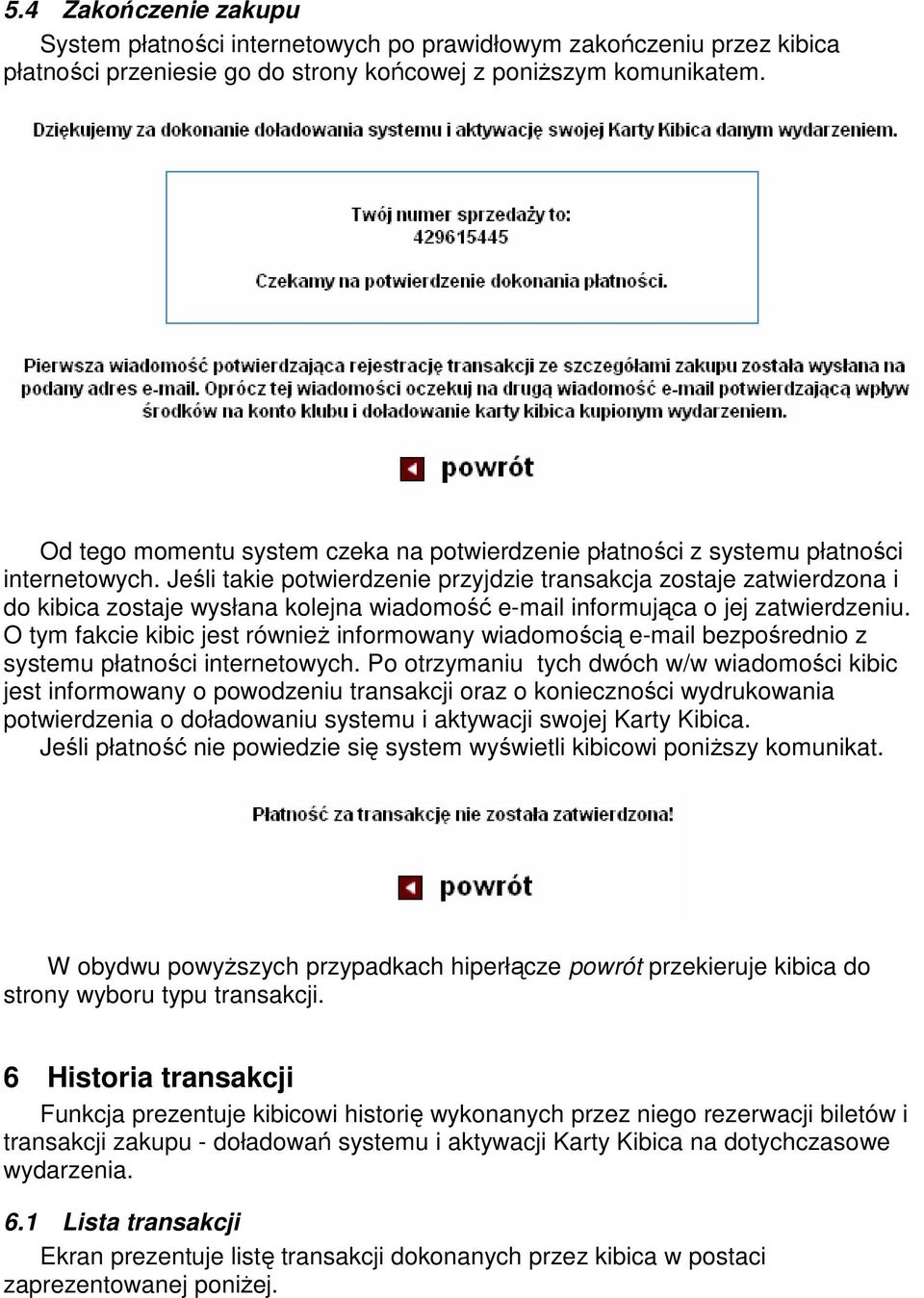 Jeśli takie potwierdzenie przyjdzie transakcja zostaje zatwierdzona i do kibica zostaje wysłana kolejna wiadomość e-mail informująca o jej zatwierdzeniu.