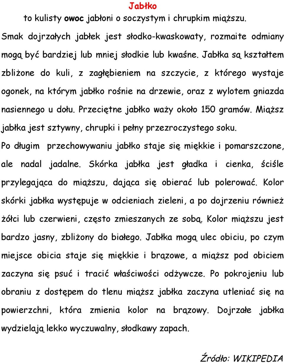 Przeciętne jabłko waży około 150 gramów. Miąższ jabłka jest sztywny, chrupki i pełny przezroczystego soku. Po długim przechowywaniu jabłko staje się miękkie i pomarszczone, ale nadal jadalne.