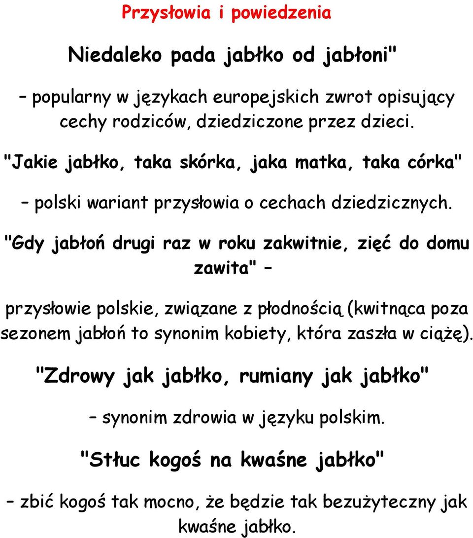 "Gdy jabłoń drugi raz w roku zakwitnie, zięć do domu zawita" przysłowie polskie, związane z płodnością (kwitnąca poza sezonem jabłoń to synonim