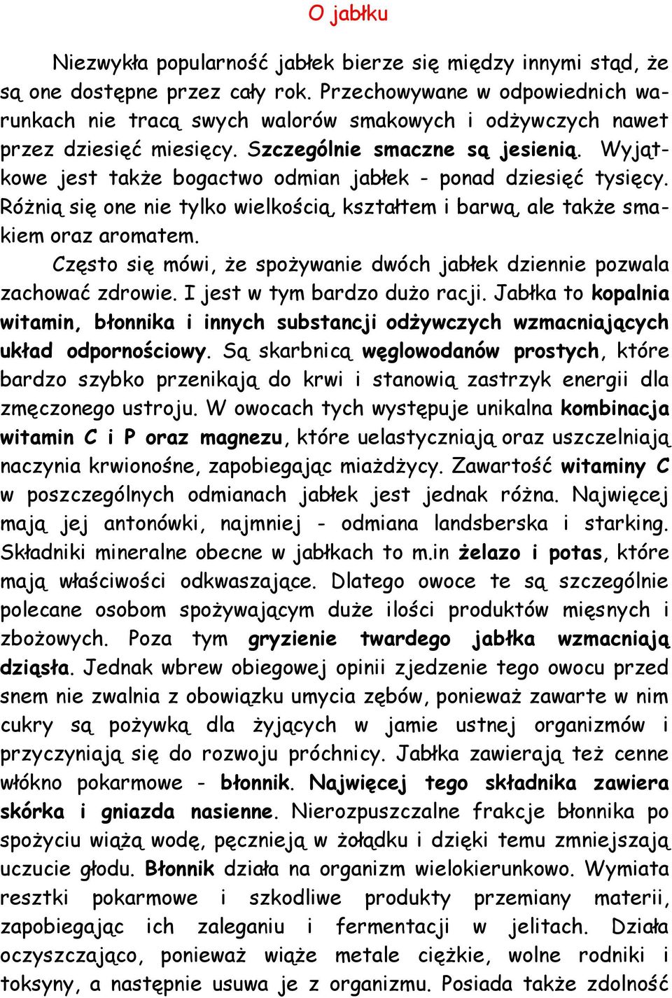 Wyjątkowe jest także bogactwo odmian jabłek - ponad dziesięć tysięcy. Różnią się one nie tylko wielkością, kształtem i barwą, ale także smakiem oraz aromatem.