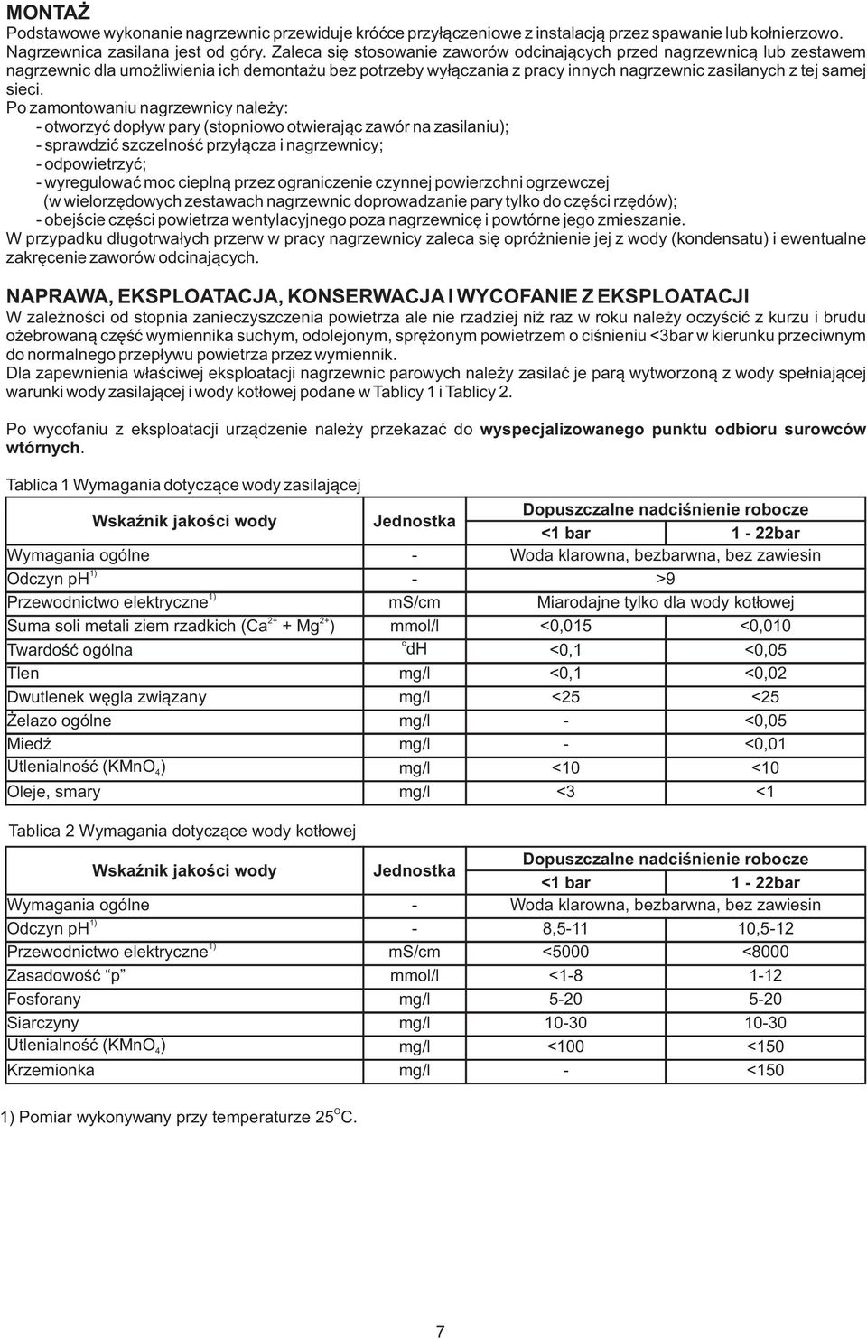 Po zamontowaniu nagrzewnicy nale y: - otworzyæ dop³yw pary (stopniowo otwieraj¹c zawór na zasilaniu); - sprawdziæ szczelnoœæ przy³¹cza i nagrzewnicy; - odpowietrzyæ; - wyregulowaæ moc ciepln¹ przez