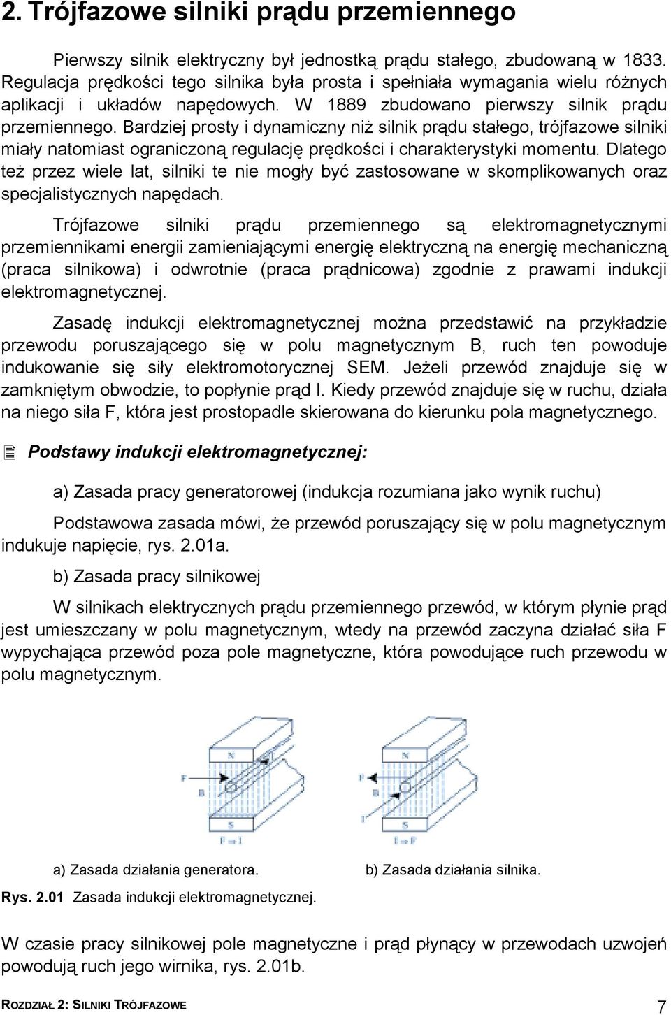 Bardziej prosty i dyamiczy iż silik prądu stałego, trójfazowe siliki miały atomiast ograiczoą regulację prędkości i charakterystyki mometu.