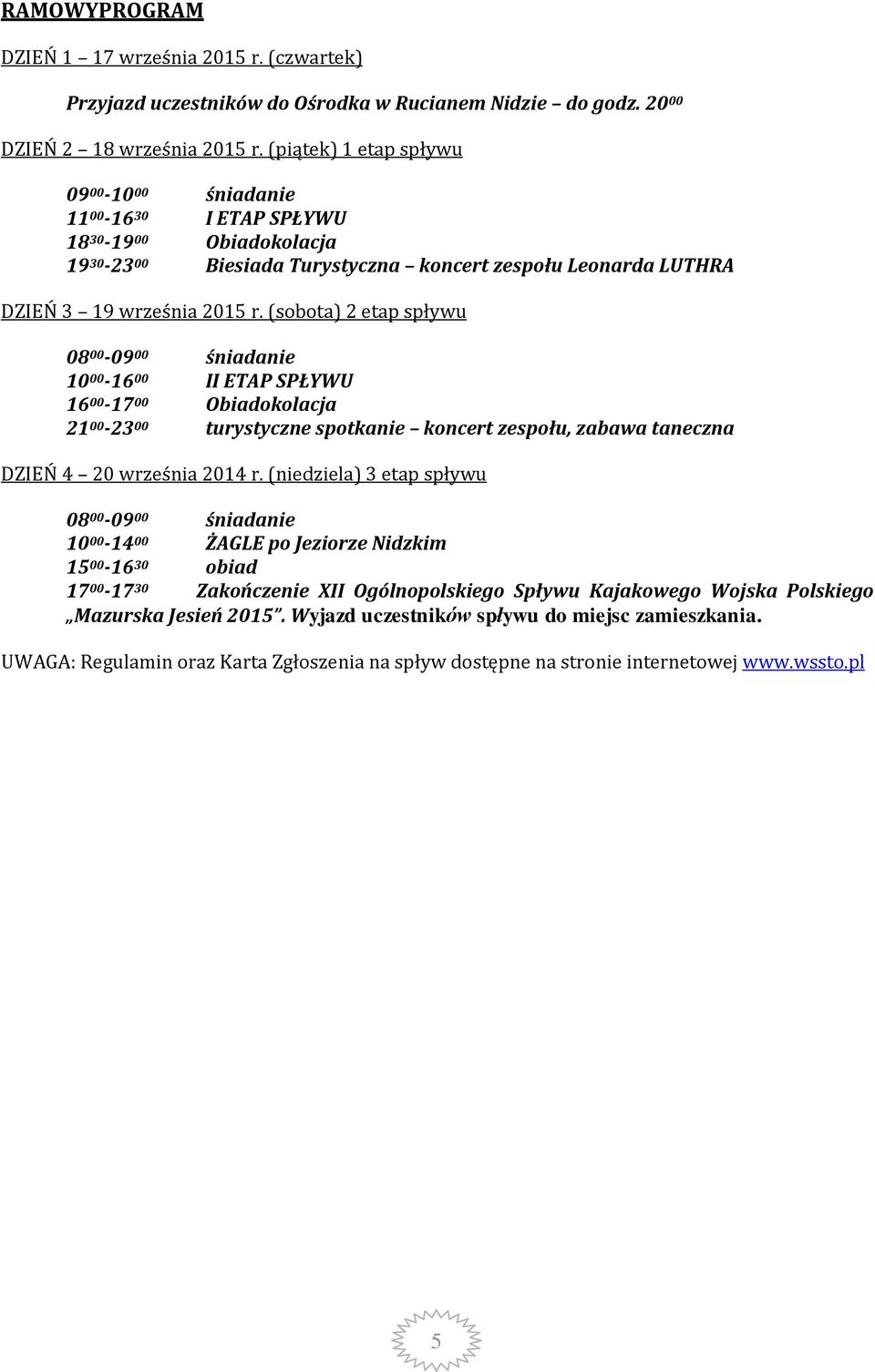 (sobota) 2 etap spływu 08 00-09 00 śniadanie 10 00-16 00 II ETAP SPŁYWU 16 00-17 00 Obiadokolacja 21 00-23 00 turystyczne spotkanie koncert zespołu, zabawa taneczna DZIEŃ 4 20 września 2014 r.