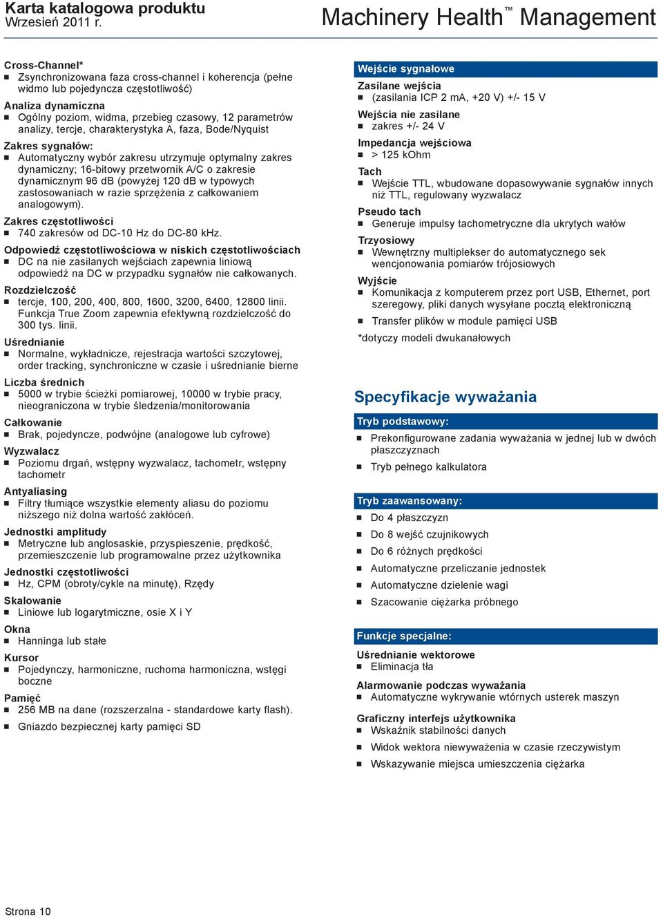 tercje, charakterystyka A, faza, Bode/Nyquist Zakres sygałów: Automatyczy wybór zakresu utrzymuje optymaly zakres dyamiczy; 16-bitowy przetworik A/C o zakresie dyamiczym 96 db (powyżej 120 db w