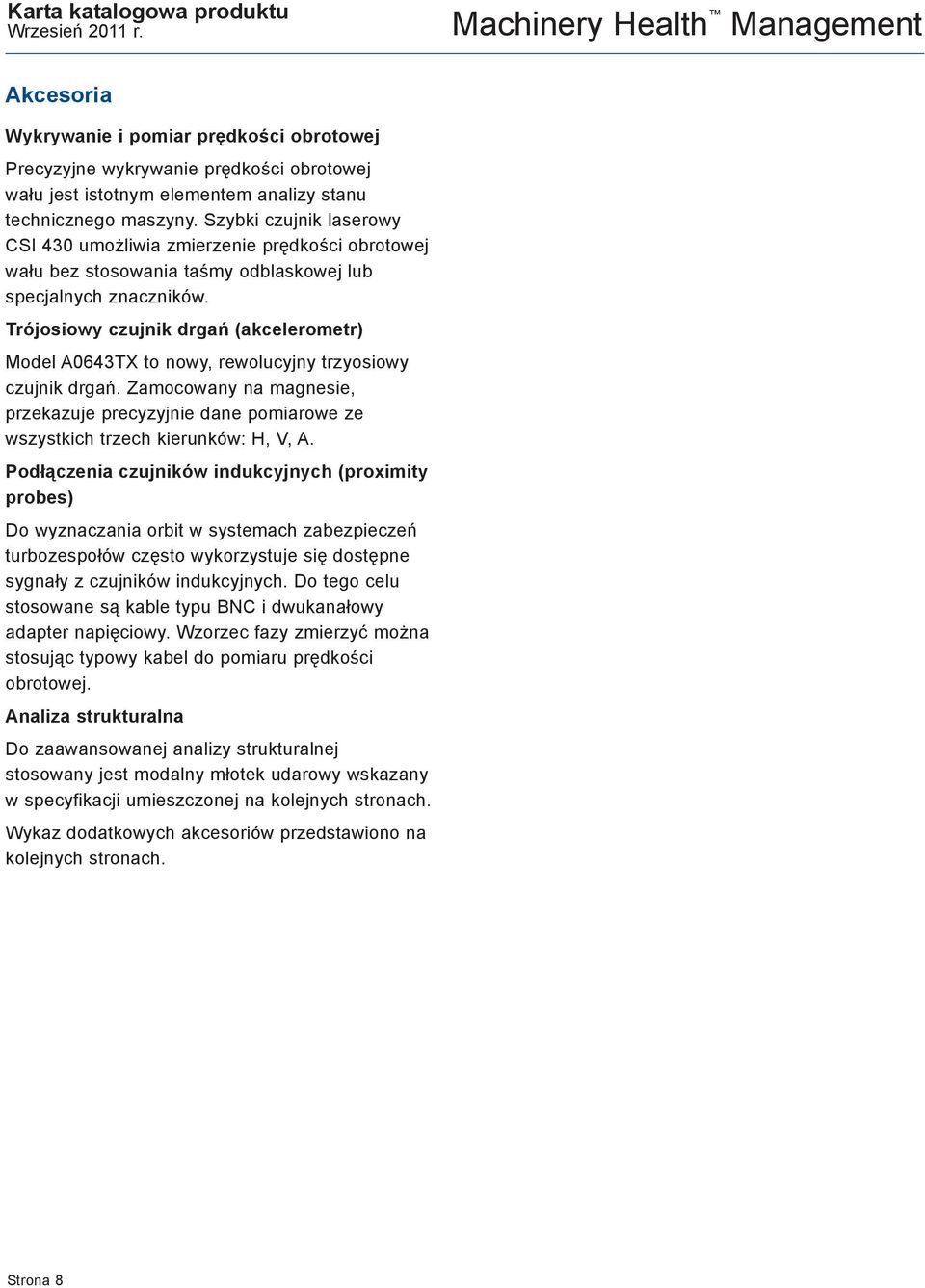 Trójosiowy czujik drgań (akcelerometr) Model A063TX to owy, rewolucyjy trzyosiowy czujik drgań. Zamocoway a magesie, przekazuje precyzyjie dae pomiarowe ze wszystkich trzech kieruków: H, V, A.