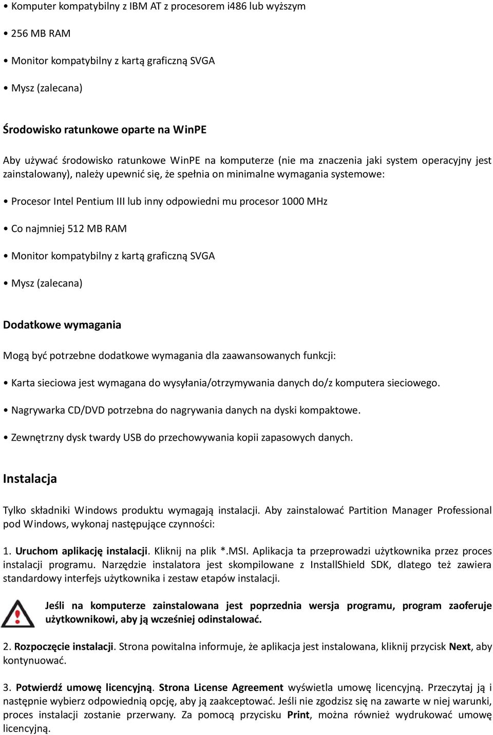 odpowiedni mu procesor 1000 MHz Co najmniej 512 MB RAM Monitor kompatybilny z kartą graficzną SVGA Mysz (zalecana) Dodatkowe wymagania Mogą byd potrzebne dodatkowe wymagania dla zaawansowanych