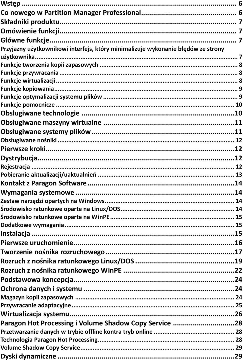 .. 8 Funkcje kopiowania... 9 Funkcje optymalizacji systemu plików... 9 Funkcje pomocnicze... 10 Obsługiwane technologie...10 Obsługiwane maszyny wirtualne...11 Obsługiwane systemy plików.