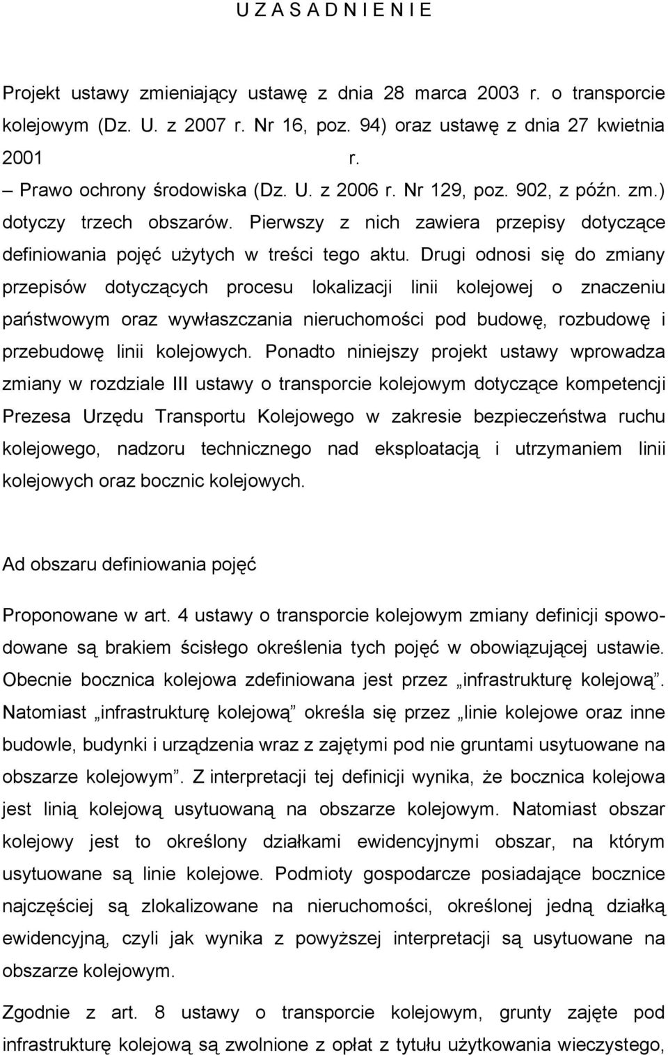 Drugi odnosi się do zmiany przepisów dotyczących procesu lokalizacji linii kolejowej o znaczeniu państwowym oraz wywłaszczania nieruchomości pod budowę, rozbudowę i przebudowę linii kolejowych.