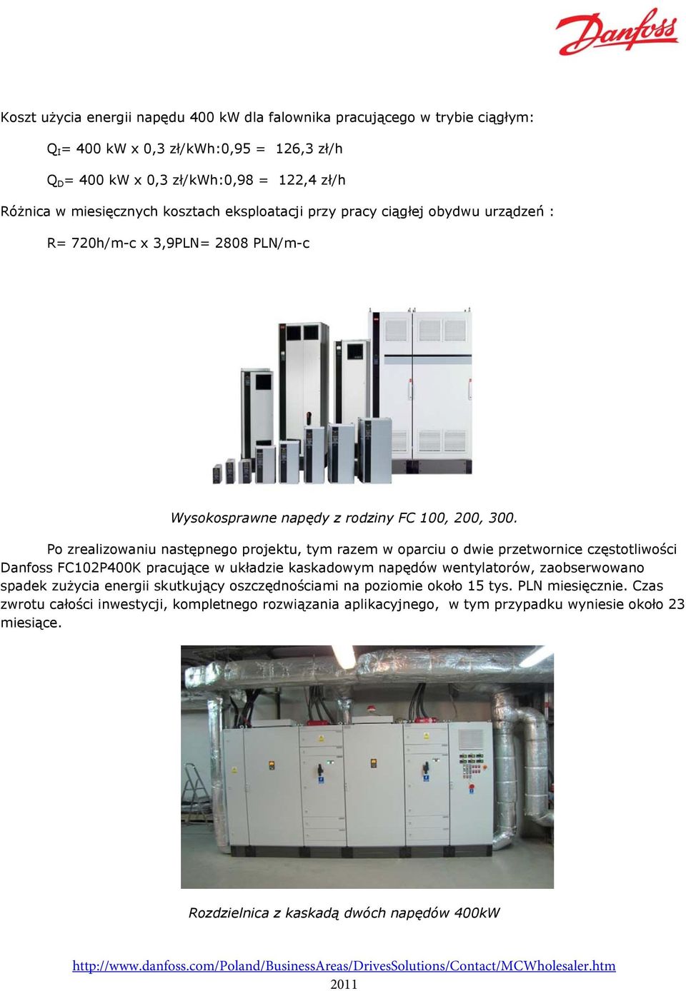 Po zrealizowaniu następnego projektu, tym razem w oparciu o dwie przetwornice częstotliwości Danfoss FC102P400K pracujące w układzie kaskadowym napędów wentylatorów, zaobserwowano spadek