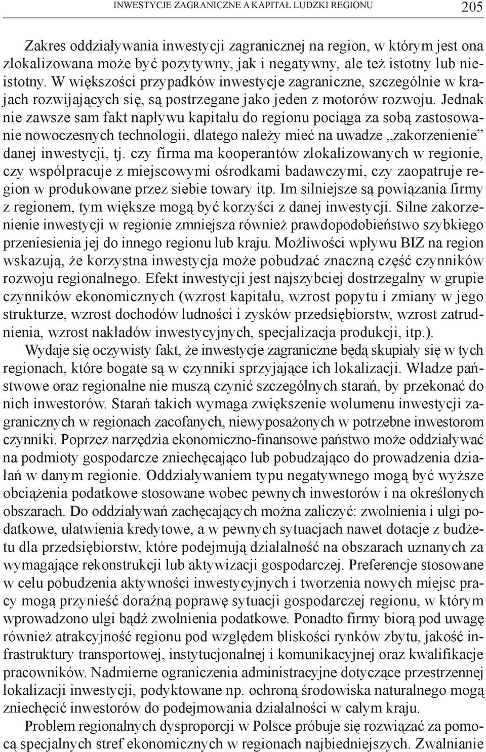 Jednak nie zawsze sam fakt napływu kapitału do regionu pociąga za sobą zastosowanie nowoczesnych technologii, dlatego należy mieć na uwadze zakorzenienie danej inwestycji, tj.