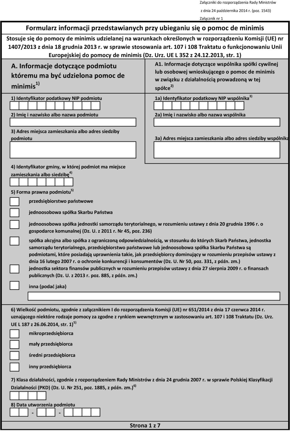 Informacje dotyczące podmiotu któremu ma być udzielona pomoc de minimis 1) 1) Identyfikator podatkowy NIP podmiotu Załączniki do rozporządzenia Rady Ministrów z dnia 24 października 2014 r. (poz.