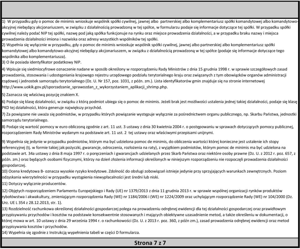 W przypadku spółki cywilnej należy podać NIP tej spółki, nazwę pod jaką spółka funkcjonuje na rynku oraz miejsce prowadzenia działalności, a w przypadku braku nazwy i miejsca prowadzenia działalności
