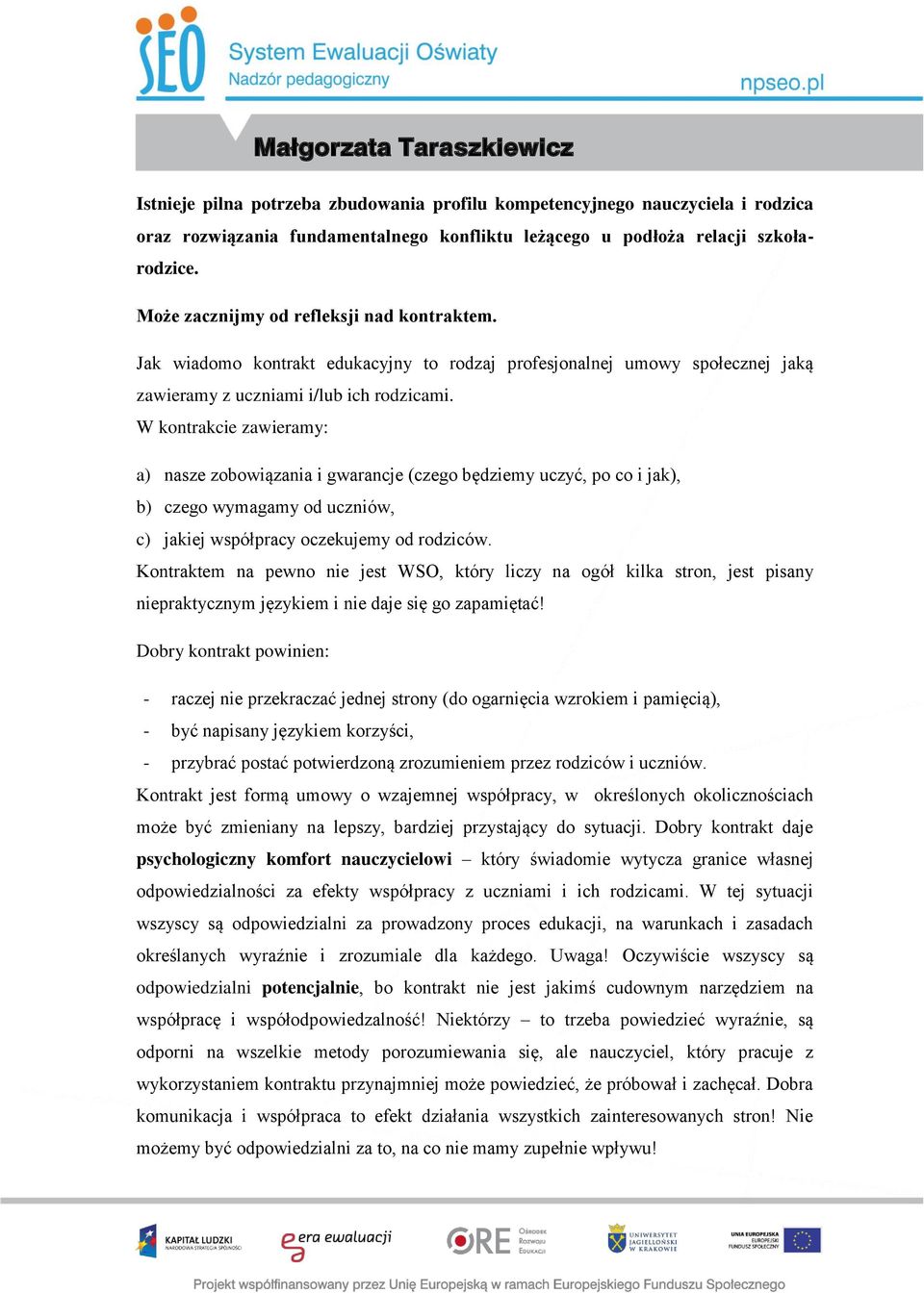 W kontrakcie zawieramy: a) nasze zobowiązania i gwarancje (czego będziemy uczyć, po co i jak), b) czego wymagamy od uczniów, c) jakiej współpracy oczekujemy od rodziców.