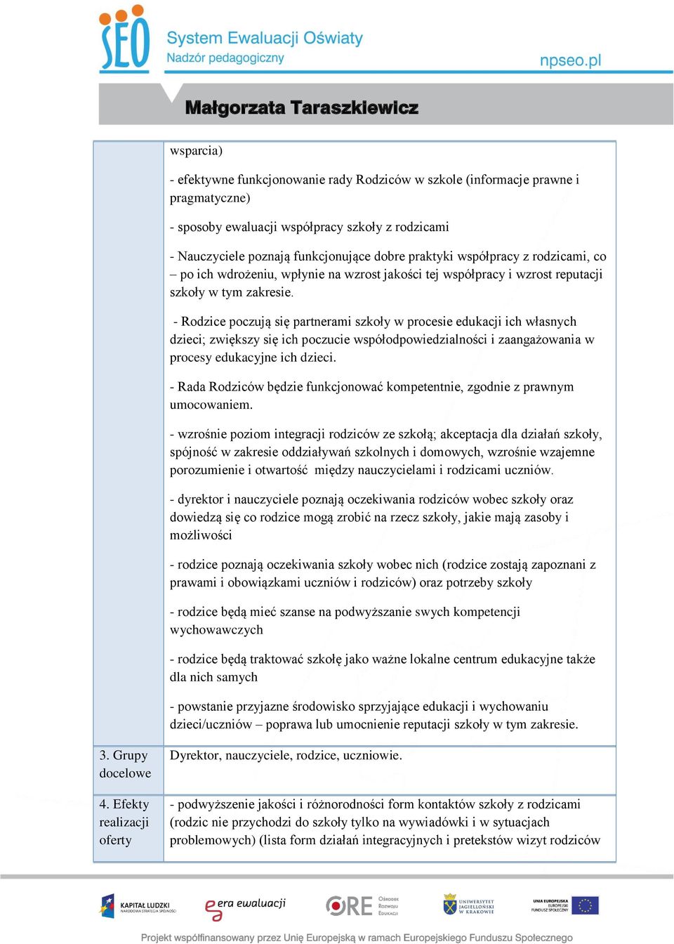 - Rodzice poczują się partnerami szkoły w procesie edukacji ich własnych dzieci; zwiększy się ich poczucie współodpowiedzialności i zaangażowania w procesy edukacyjne ich dzieci.