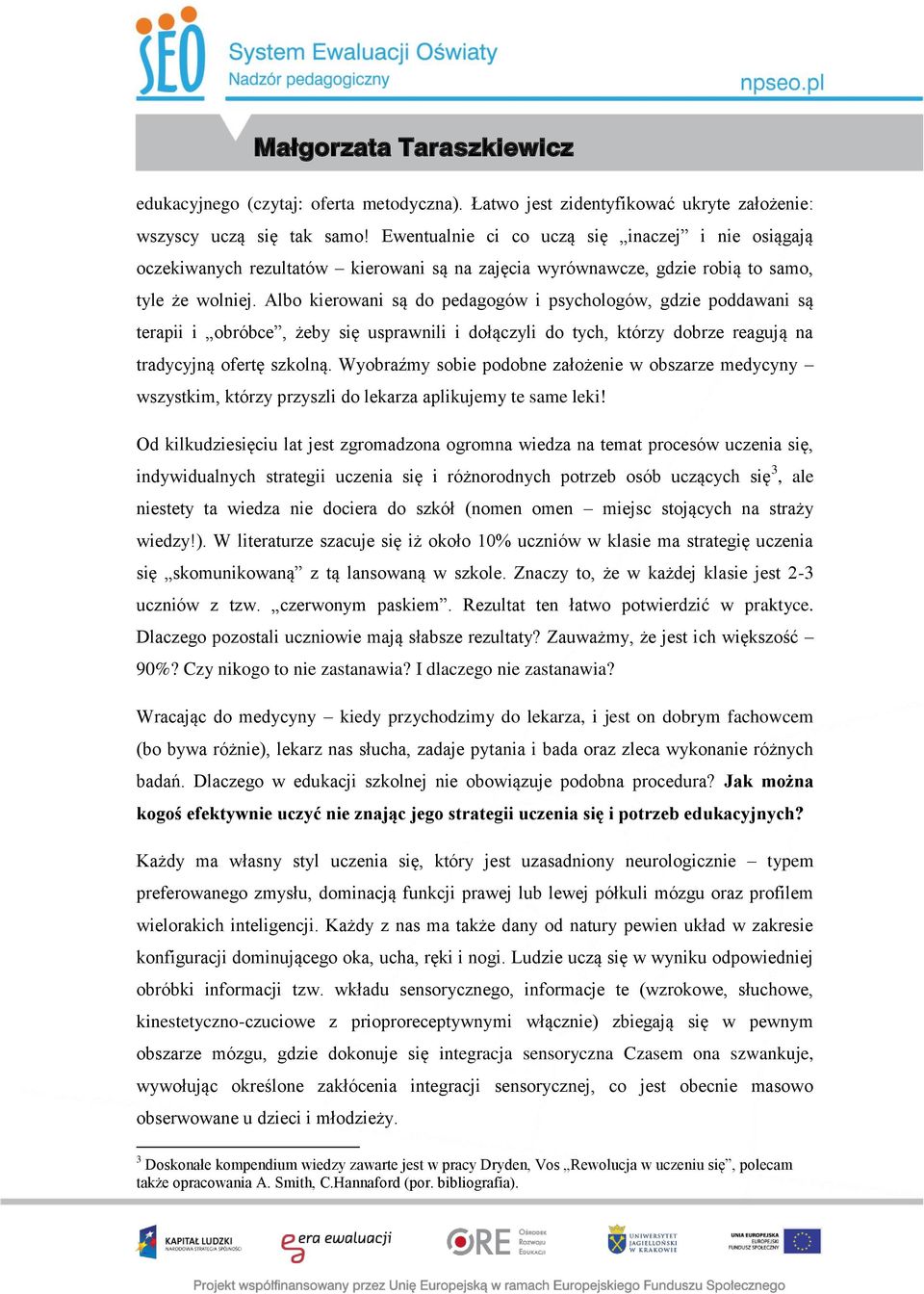 Albo kierowani są do pedagogów i psychologów, gdzie poddawani są terapii i obróbce, żeby się usprawnili i dołączyli do tych, którzy dobrze reagują na tradycyjną ofertę szkolną.