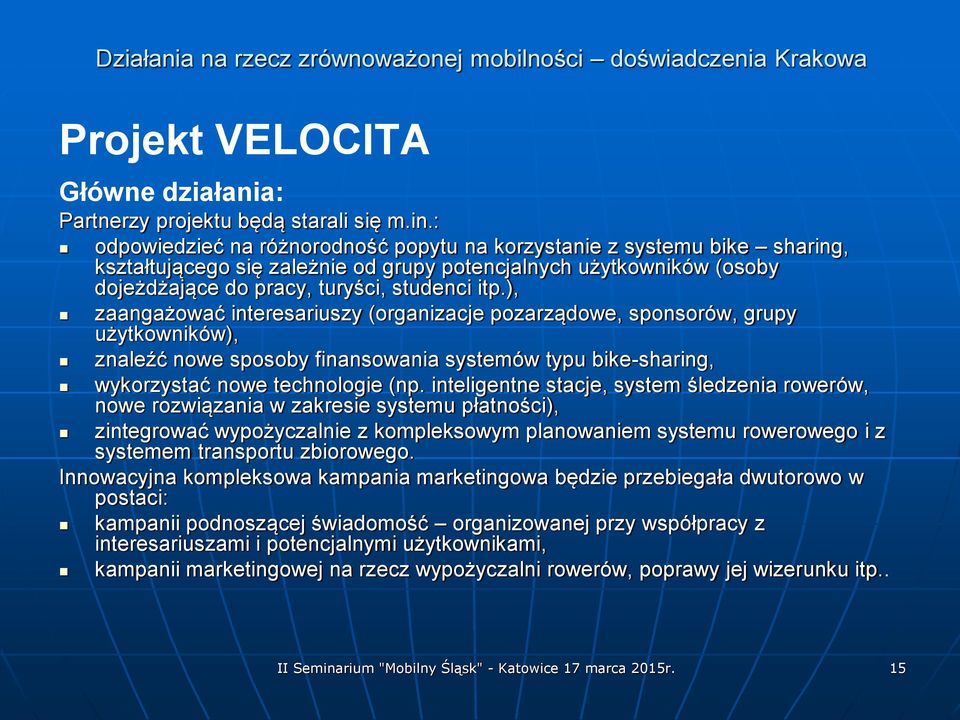 ), zaangażować interesariuszy (organizacje pozarządowe, sponsorów, grupy użytkowników), znaleźć nowe sposoby finansowania systemów typu bike-sharing, wykorzystać nowe technologie (np.