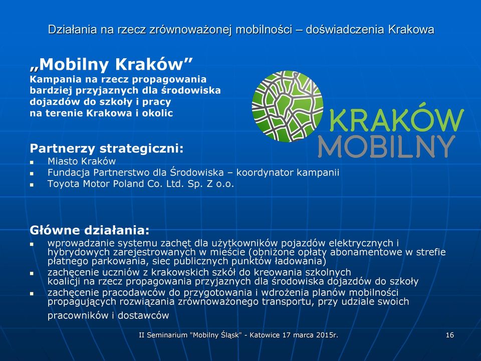 (obniżone opłaty abonamentowe w strefie płatnego parkowania, siec publicznych punktów ładowania) zachęcenie uczniów z krakowskich szkół do kreowania szkolnych koalicji na rzecz propagowania