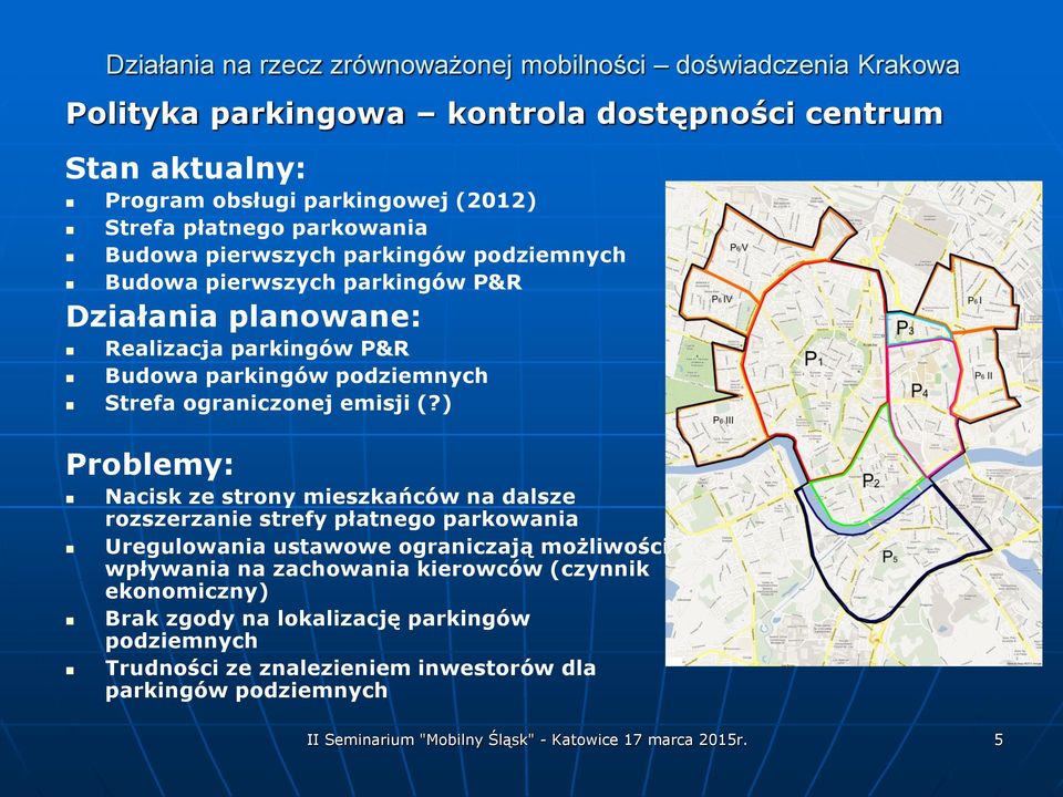 ) Problemy: Nacisk ze strony mieszkańców na dalsze rozszerzanie strefy płatnego parkowania Uregulowania ustawowe ograniczają możliwości wpływania na zachowania