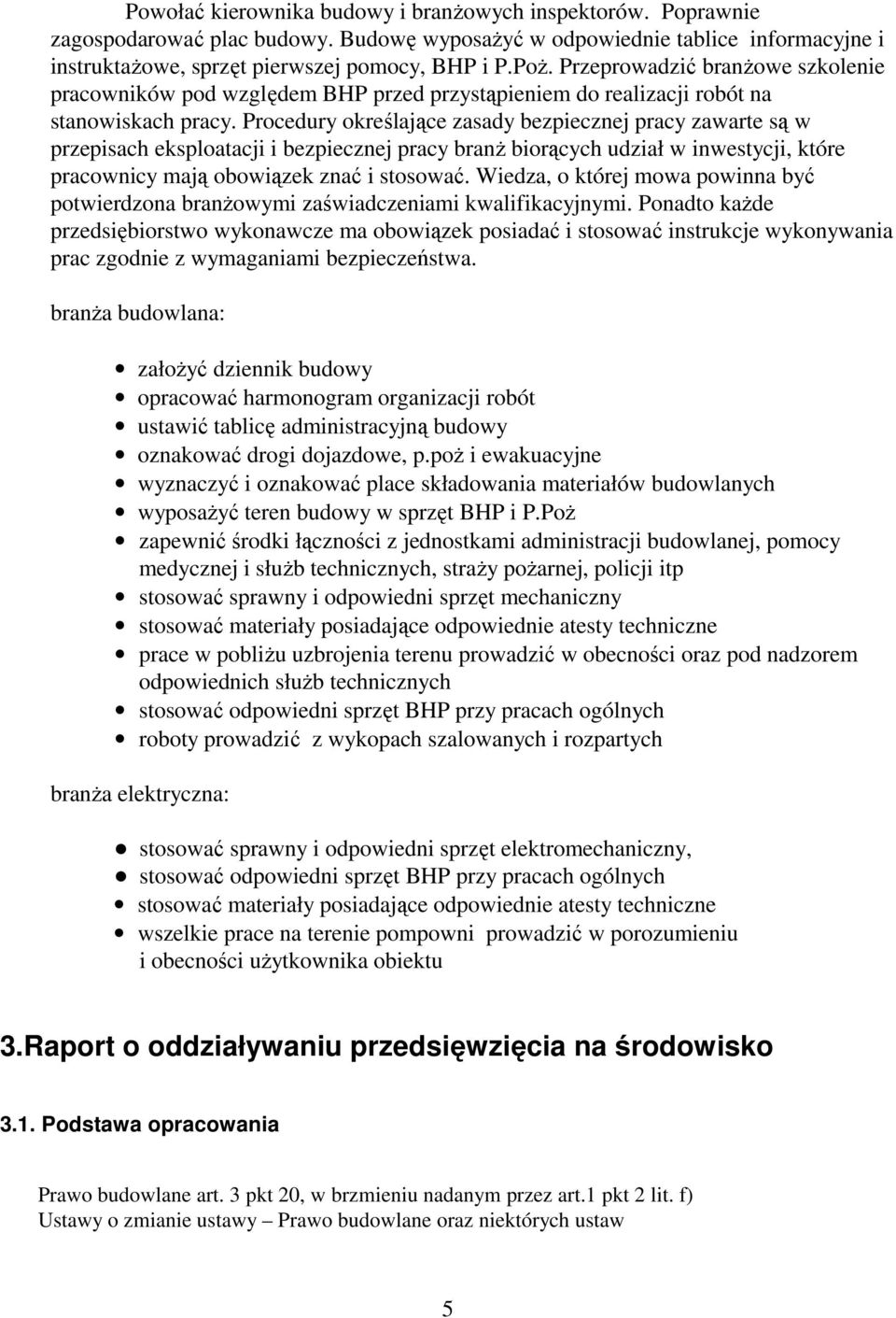 Procedury określające zasady bezpiecznej pracy zawarte są w przepisach eksploatacji i bezpiecznej pracy branŝ biorących udział w inwestycji, które pracownicy mają obowiązek znać i stosować.