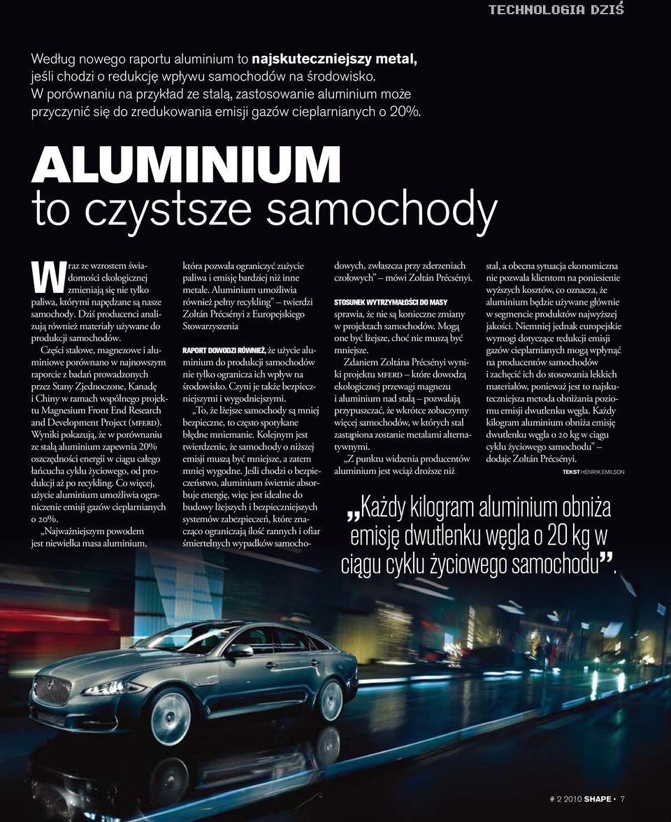 Aluminium to czystsze samochody Wraz ze wzrostem świadomości ekologicznej zmieniają się nie tylko paliwa, którymi napędzane są nasze samochody.