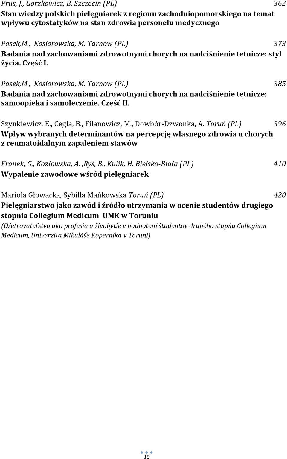 Tarnow (PL) 385 Badania nad zachowaniami zdrowotnymi chorych na nadciśnienie tętnicze: samoopieka i samoleczenie. Część II. Szynkiewicz, E., Cegła, B., Filanowicz, M., Dowbór-Dzwonka, A.