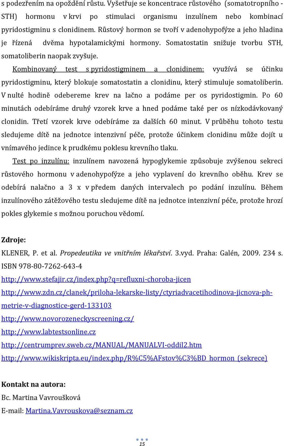 Kombinovaný test s pyridostigminem a clonidinem: využívá se účinku pyridostigminu, který blokuje somatostatin a clonidinu, který stimuluje somatoliberin.