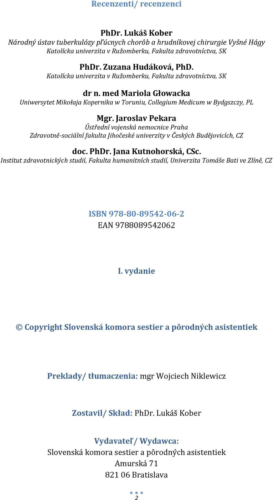 Jaroslav Pekara Ústřední vojenská nemocnice Praha Zdravotně-sociální fakulta Jihočeské univerzity v Českých Budějovicích, CZ doc. PhDr. Jana Kutnohorská, CSc.