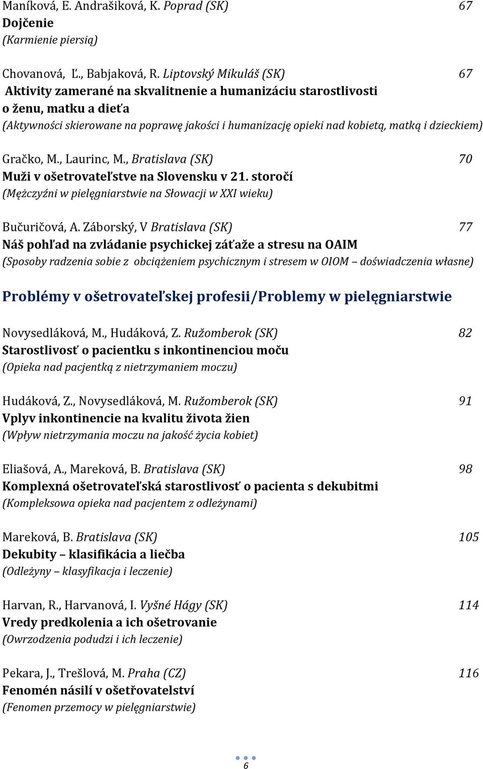 dzieckiem) Gračko, M., Laurinc, M., Bratislava (SK) 70 Muži v ošetrovateľstve na Slovensku v 21. storočí (Mężczyźni w pielęgniarstwie na Słowacji w XXI wieku) Bučuričová, A.