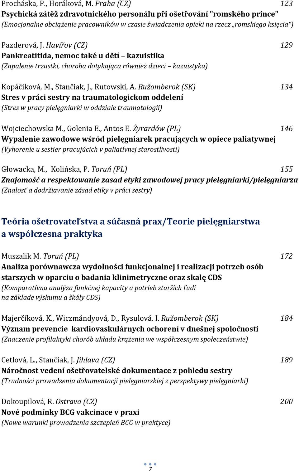 Havířov (CZ) 129 Pankreatitida, nemoc také u dětí kazuistika (Zapalenie trzustki, choroba dotykająca również dzieci kazuistyka) Kopáčiková, M., Stančiak, J., Rutowski, A.