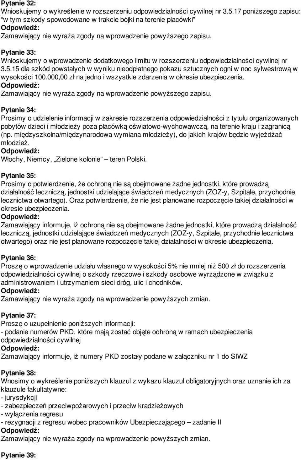 15 dla szkód powstałych w wyniku nieodpłatnego pokazu sztucznych ogni w noc sylwestrową w wysokości 100.000,00 zł na jedno i wszystkie zdarzenia w okresie ubezpieczenia.