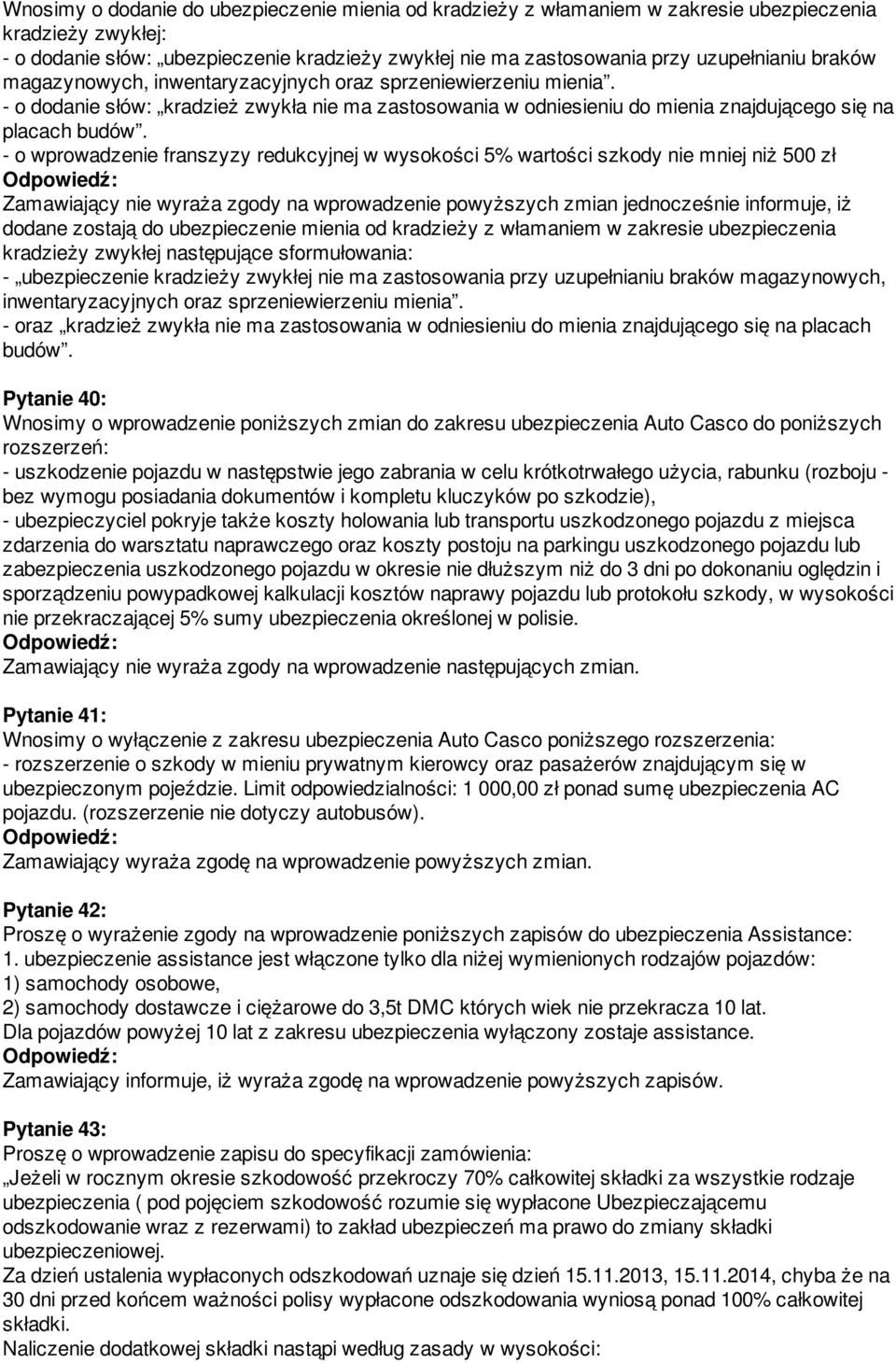 - o wprowadzenie franszyzy redukcyjnej w wysokości 5% wartości szkody nie mniej niż 500 zł Zamawiający nie wyraża zgody na wprowadzenie powyższych zmian jednocześnie informuje, iż dodane zostają do