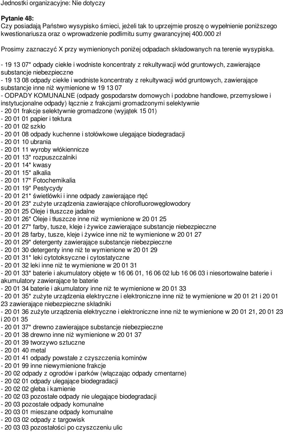 - 19 13 07* odpady ciekłe i wodniste koncentraty z rekultywacji wód gruntowych, zawierające substancje niebezpieczne - 19 13 08 odpady ciekłe i wodniste koncentraty z rekultywacji wód gruntowych,