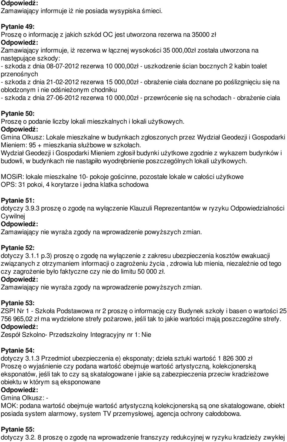 szkoda z dnia 08-07-2012 rezerwa 10 000,00zł - uszkodzenie ścian bocznych 2 kabin toalet przenośnych - szkoda z dnia 21-02-2012 rezerwa 15 000,00zł - obrażenie ciała doznane po poślizgnięciu się na