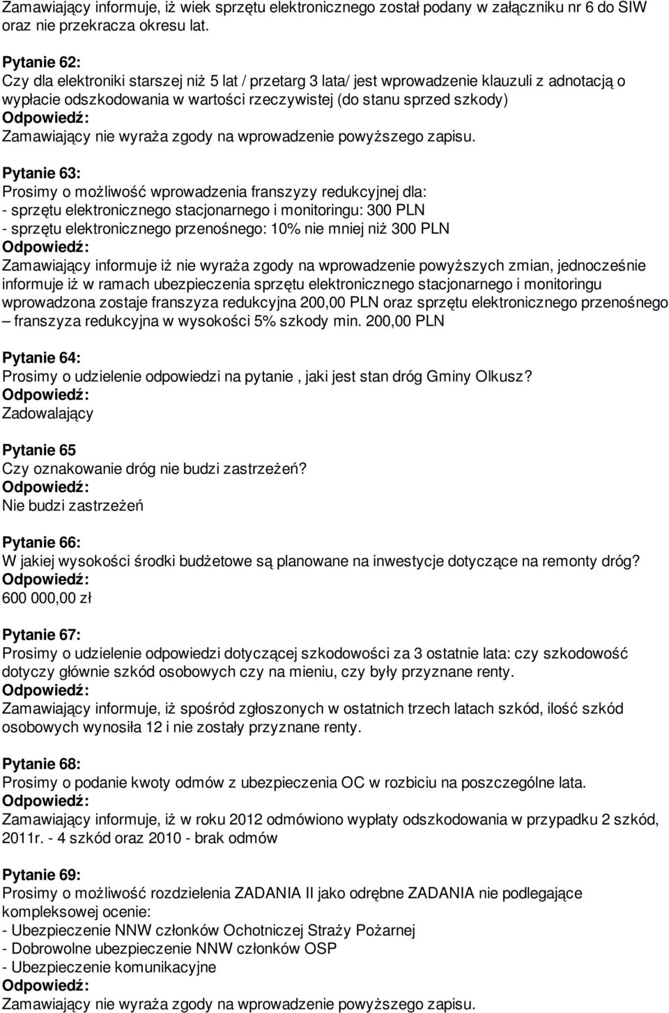 Prosimy o możliwość wprowadzenia franszyzy redukcyjnej dla: - sprzętu elektronicznego stacjonarnego i monitoringu: 300 PLN - sprzętu elektronicznego przenośnego: 10% nie mniej niż 300 PLN Zamawiający