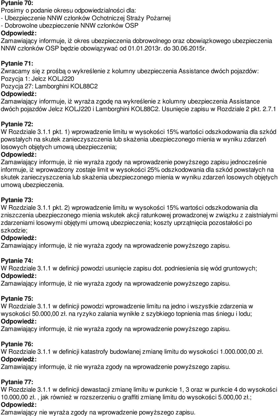 Pytanie 71: Zwracamy się z prośbą o wykreślenie z kolumny ubezpieczenia Assistance dwóch pojazdów: Pozycja 1: Jelcz KOLJ220 Pozycja 27: Lamborghini KOL88C2 Zamawiający informuje, iż wyraża zgodę na