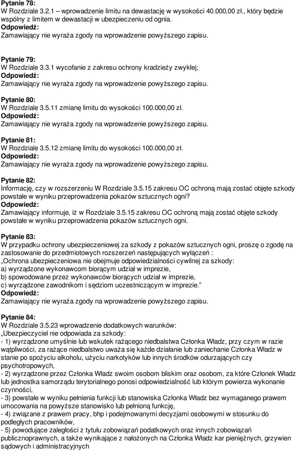 Zamawiający informuje, iż w Rozdziale 3.5.15 zakresu OC ochroną mają zostać objęte szkody powstałe w wyniku przeprowadzenia pokazów sztucznych ogni.